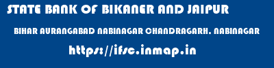 STATE BANK OF BIKANER AND JAIPUR  BIHAR AURANGABAD NABINAGAR CHANDRAGARH, NABINAGAR  ifsc code